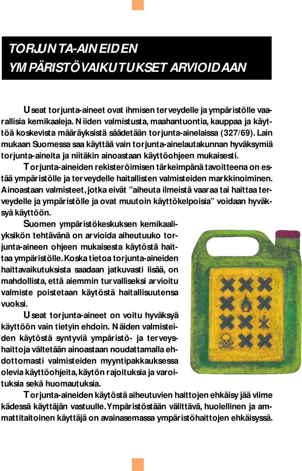 Lain mukaan Suomessa saa käyttää vain torjunta-ainelautakunnan hyväksymiä torjunta-aineita ja niitäkin ainoastaan käyttöohjeen mukaisesti.