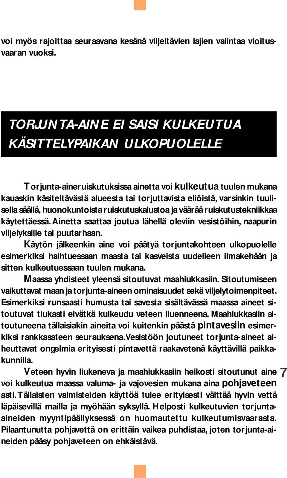 tuulisella säällä, huonokuntoista ruiskutuskalustoa ja väärää ruiskutustekniikkaa käytettäessä. Ainetta saattaa joutua lähellä oleviin vesistöihin, naapurin viljelyksille tai puutarhaan.