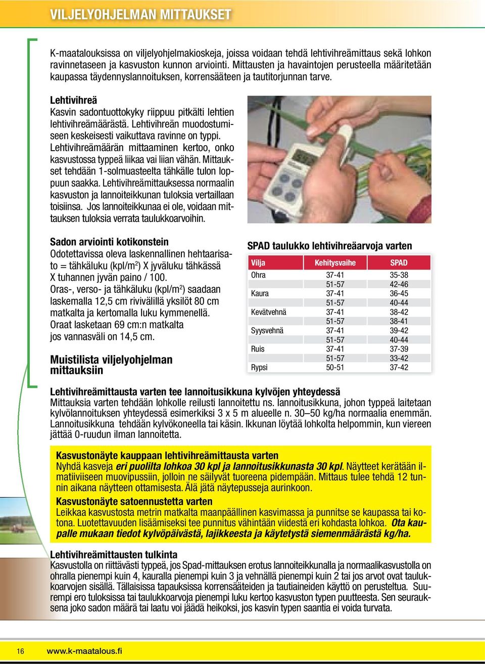 Lehtivihreä Kasvin sadontuottokyky riippuu pitkälti lehtien lehtivihreämäärästä. Lehtivihreän muodostumiseen keskeisesti vaikuttava ravinne on typpi.