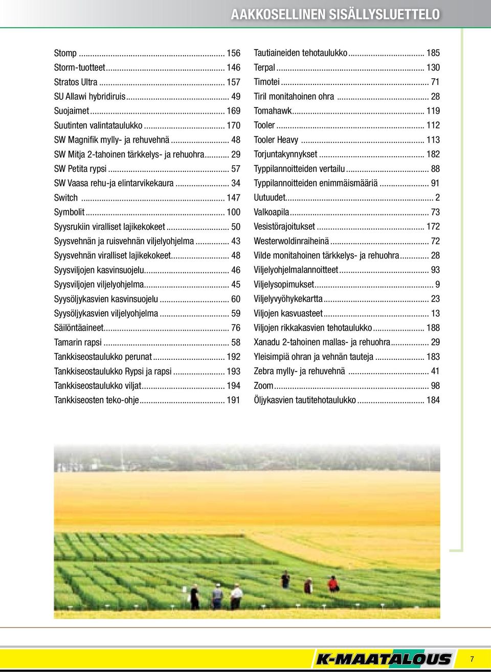 .. 50 Syysvehnän ja ruisvehnän viljelyohjelma... 43 Syysvehnän viralliset lajikekokeet... 48 Syysviljojen kasvinsuojelu... 46 Syysviljojen viljelyohjelma... 45 Syysöljykasvien kasvinsuojelu.