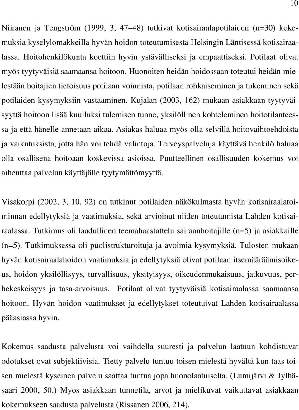 Huonoiten heidän hoidossaan toteutui heidän mielestään hoitajien tietoisuus potilaan voinnista, potilaan rohkaiseminen ja tukeminen sekä potilaiden kysymyksiin vastaaminen.