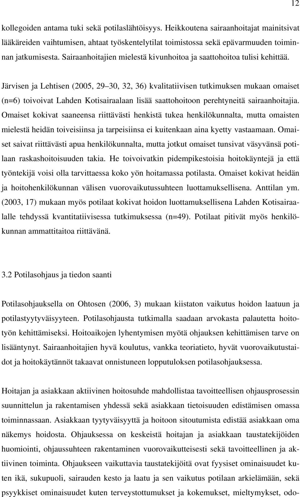 Järvisen ja Lehtisen (2005, 29 30, 32, 36) kvalitatiivisen tutkimuksen mukaan omaiset (n=6) toivoivat Lahden Kotisairaalaan lisää saattohoitoon perehtyneitä sairaanhoitajia.