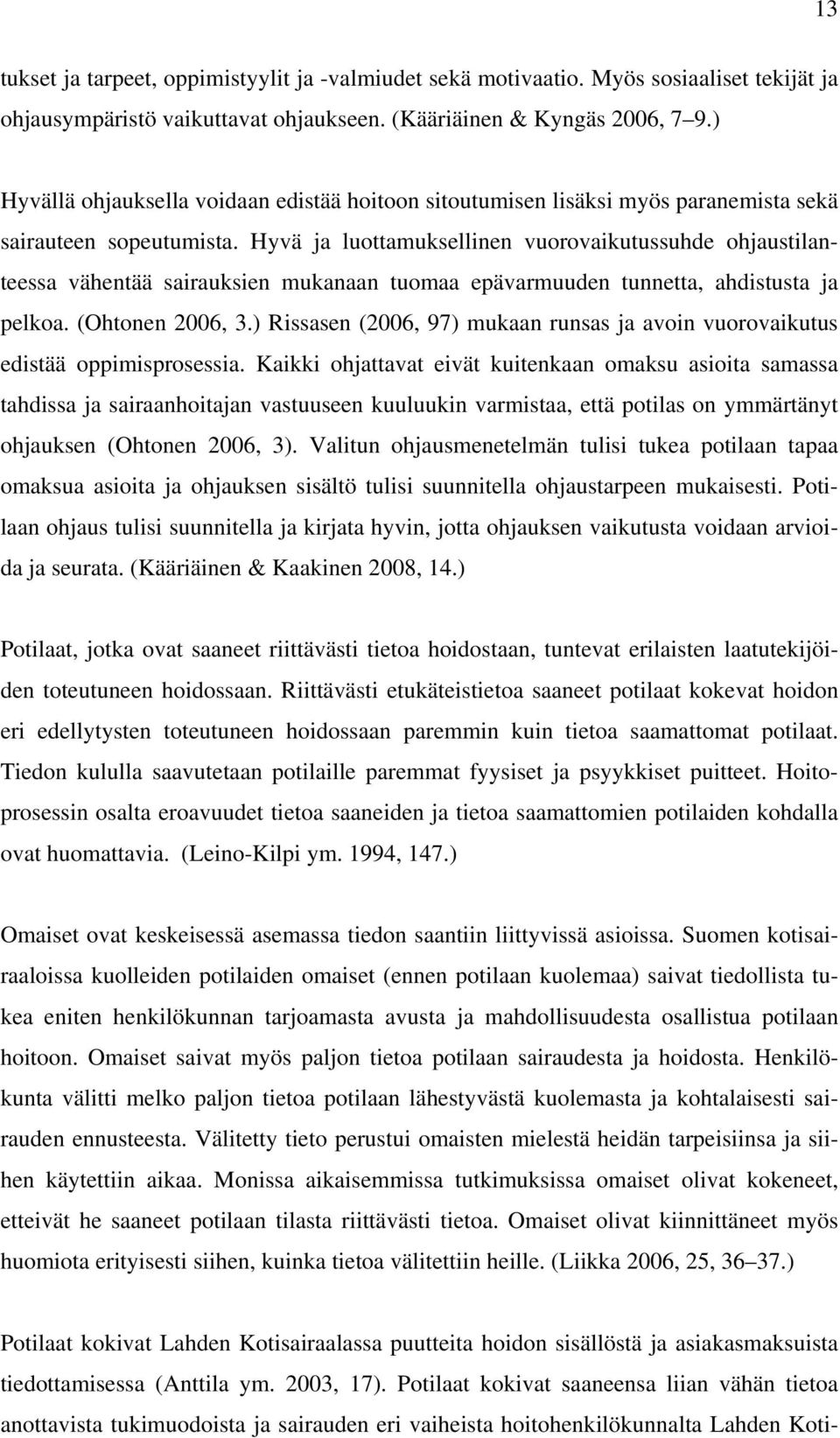 Hyvä ja luottamuksellinen vuorovaikutussuhde ohjaustilanteessa vähentää sairauksien mukanaan tuomaa epävarmuuden tunnetta, ahdistusta ja pelkoa. (Ohtonen 2006, 3.