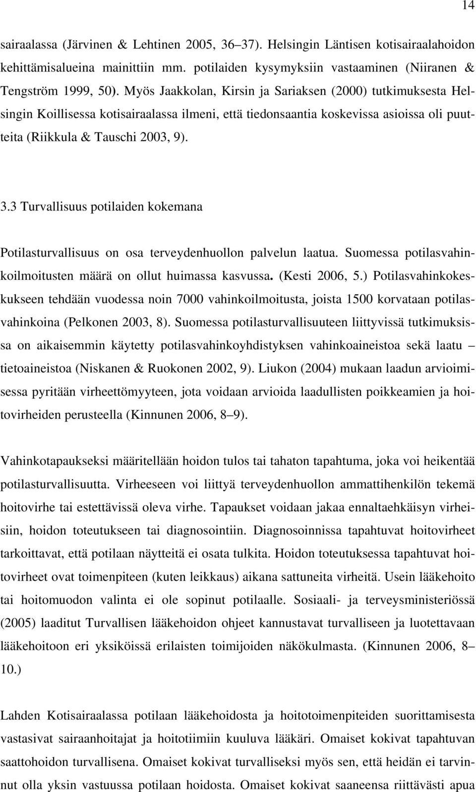 3 Turvallisuus potilaiden kokemana Potilasturvallisuus on osa terveydenhuollon palvelun laatua. Suomessa potilasvahinkoilmoitusten määrä on ollut huimassa kasvussa. (Kesti 2006, 5.