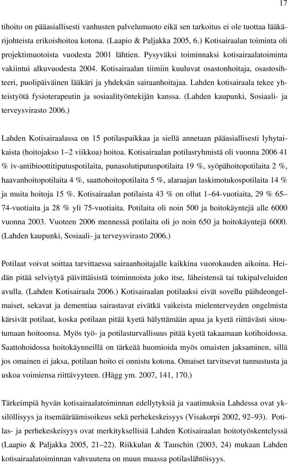 Kotisairaalan tiimiin kuuluvat osastonhoitaja, osastosihteeri, puolipäiväinen lääkäri ja yhdeksän sairaanhoitajaa. Lahden kotisairaala tekee yhteistyötä fysioterapeutin ja sosiaalityöntekijän kanssa.