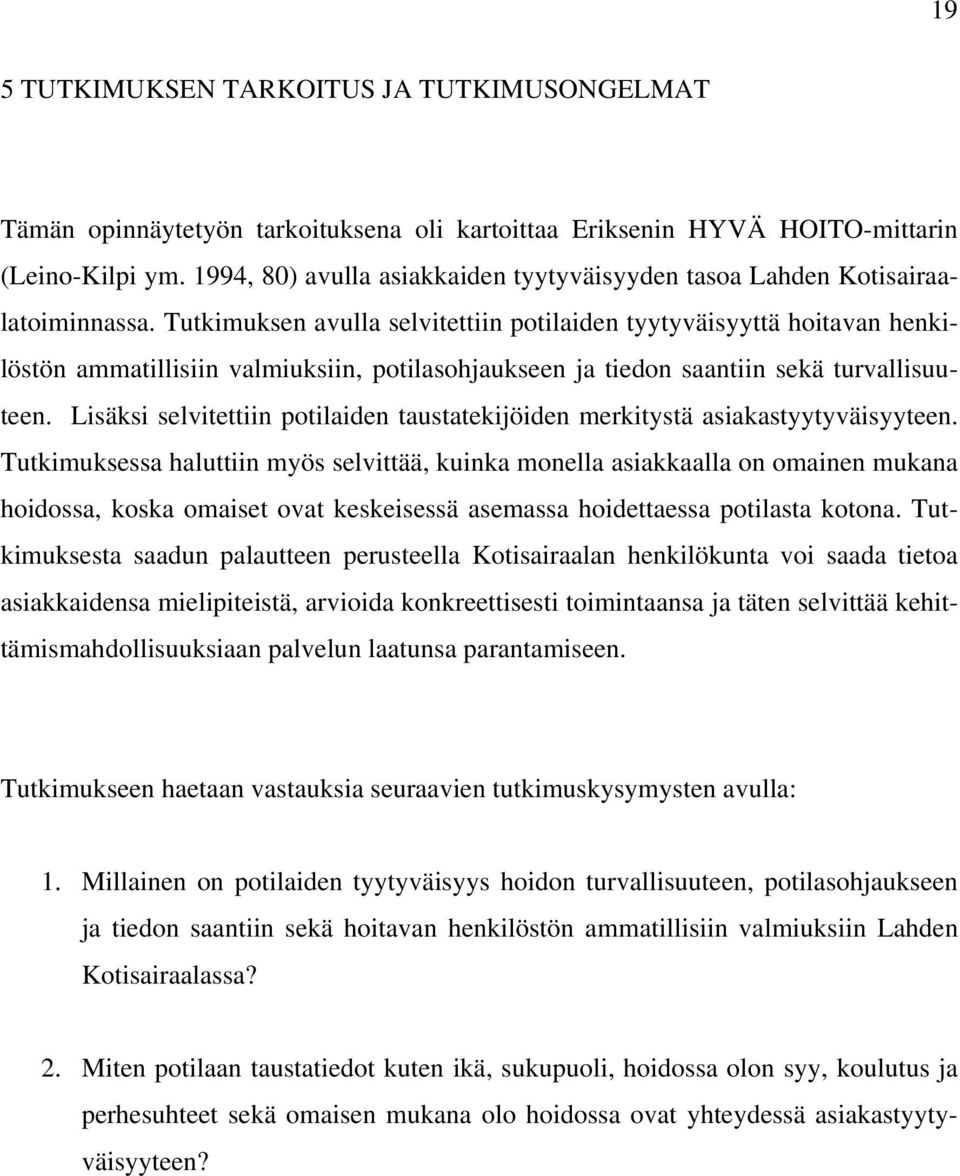 Tutkimuksen avulla selvitettiin potilaiden tyytyväisyyttä hoitavan henkilöstön ammatillisiin valmiuksiin, potilasohjaukseen ja tiedon saantiin sekä turvallisuuteen.