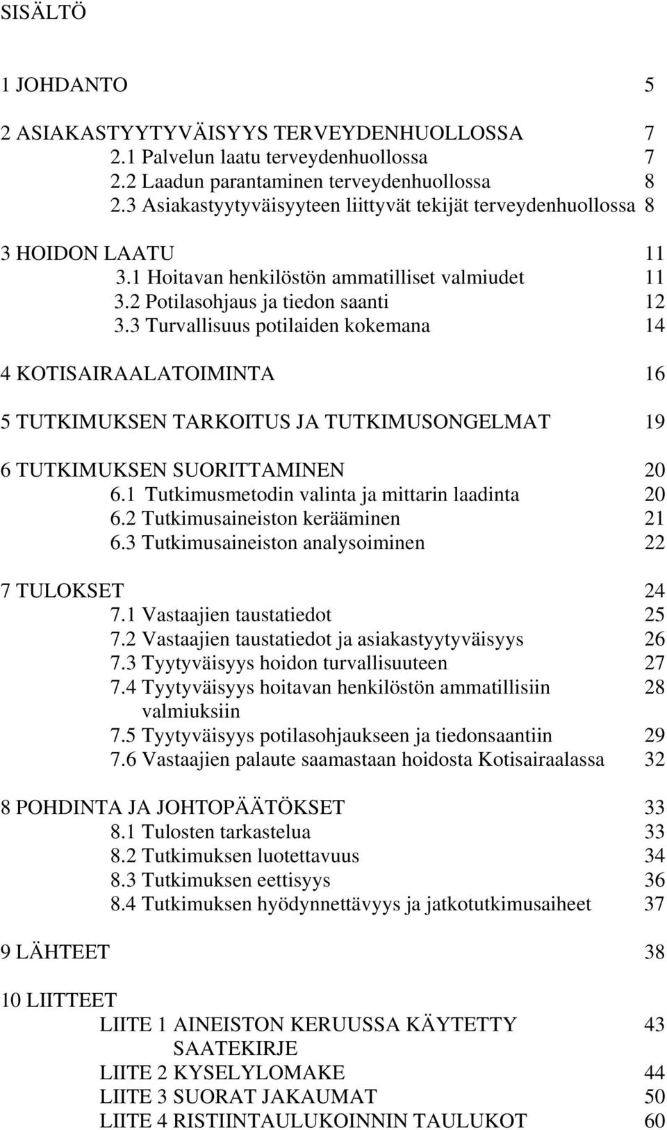 3 Turvallisuus potilaiden kokemana 14 4 KOTISAIRAALATOIMINTA 16 5 TUTKIMUKSEN TARKOITUS JA TUTKIMUSONGELMAT 19 6 TUTKIMUKSEN SUORITTAMINEN 20 6.1 Tutkimusmetodin valinta ja mittarin laadinta 20 6.