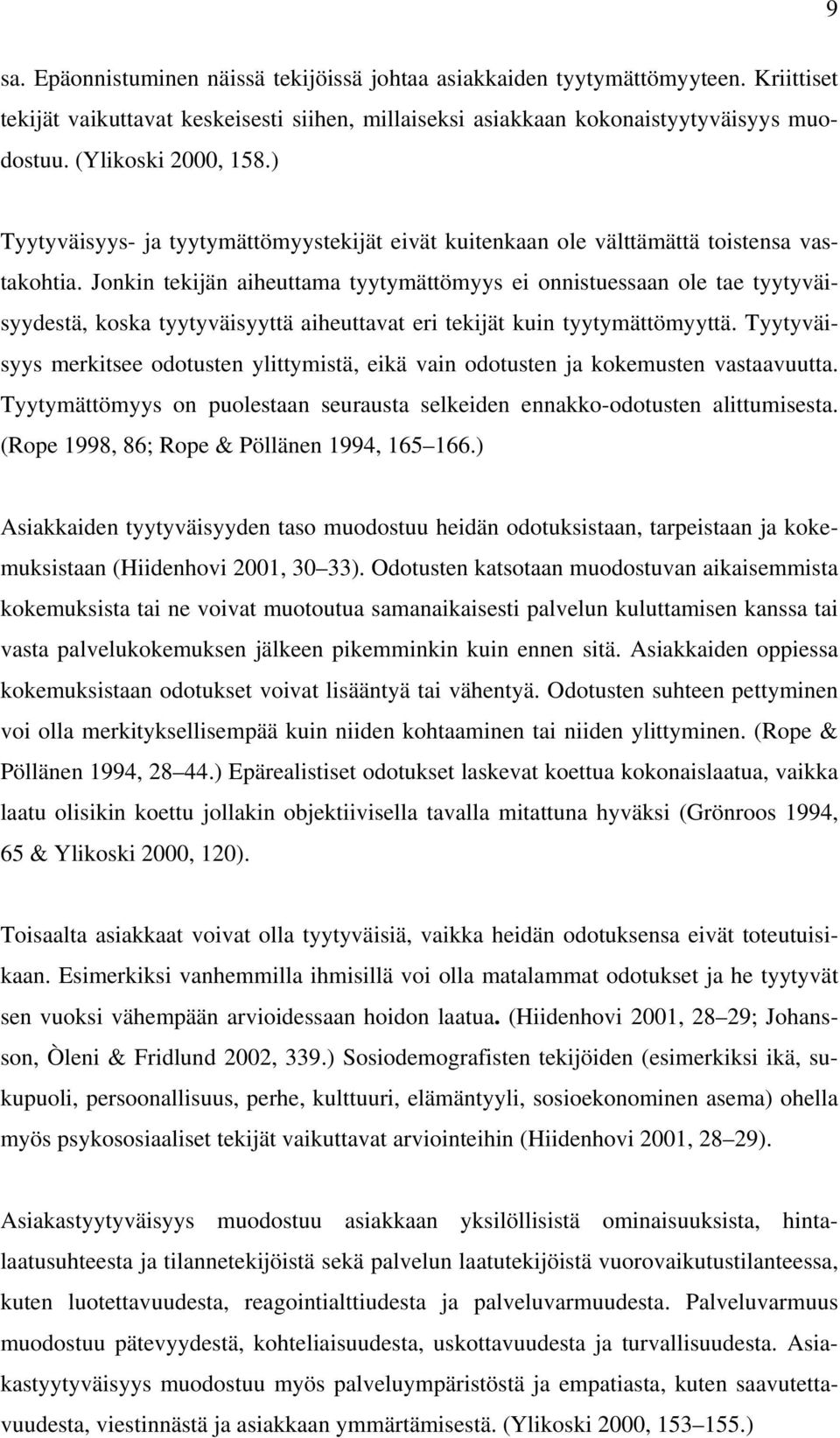 Jonkin tekijän aiheuttama tyytymättömyys ei onnistuessaan ole tae tyytyväisyydestä, koska tyytyväisyyttä aiheuttavat eri tekijät kuin tyytymättömyyttä.