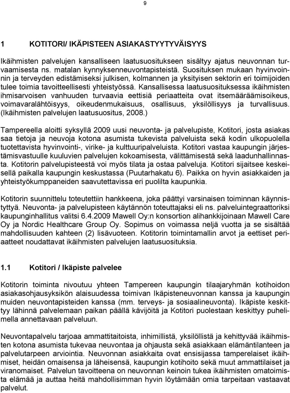 Kansallisessa laatusuosituksessa ikäihmisten ihmisarvoisen vanhuuden turvaavia eettisiä periaatteita ovat itsemääräämisoikeus, voimavaralähtöisyys, oikeudenmukaisuus, osallisuus, yksilöllisyys ja