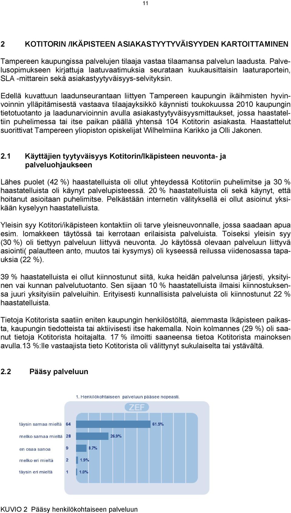 Edellä kuvattuun laadunseurantaan liittyen Tampereen kaupungin ikäihmisten hyvinvoinnin ylläpitämisestä vastaava tilaajayksikkö käynnisti toukokuussa 2010 kaupungin tietotuotanto ja laadunarvioinnin