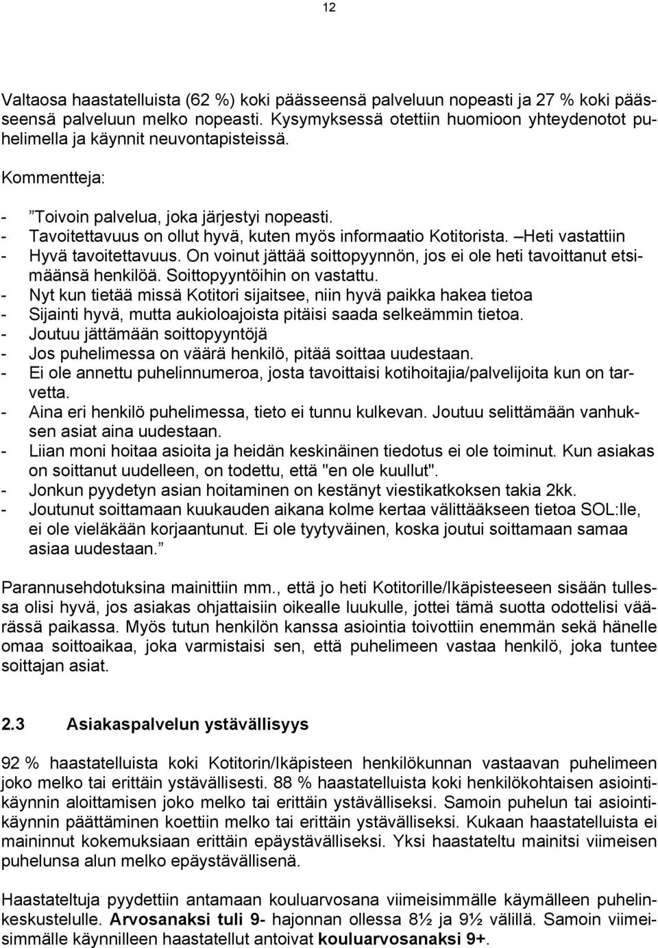 - Tavoitettavuus on ollut hyvä, kuten myös informaatio Kotitorista. Heti vastattiin - Hyvä tavoitettavuus. On voinut jättää soittopyynnön, jos ei ole heti tavoittanut etsimäänsä henkilöä.