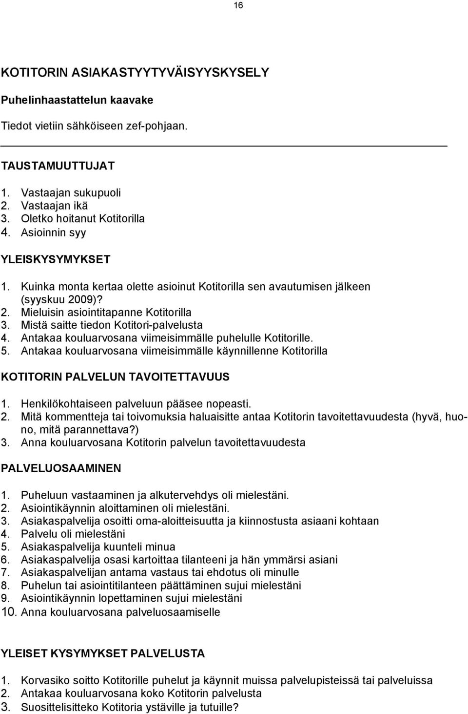 Mistä saitte tiedon Kotitori-palvelusta 4. Antakaa kouluarvosana viimeisimmälle puhelulle Kotitorille. 5.