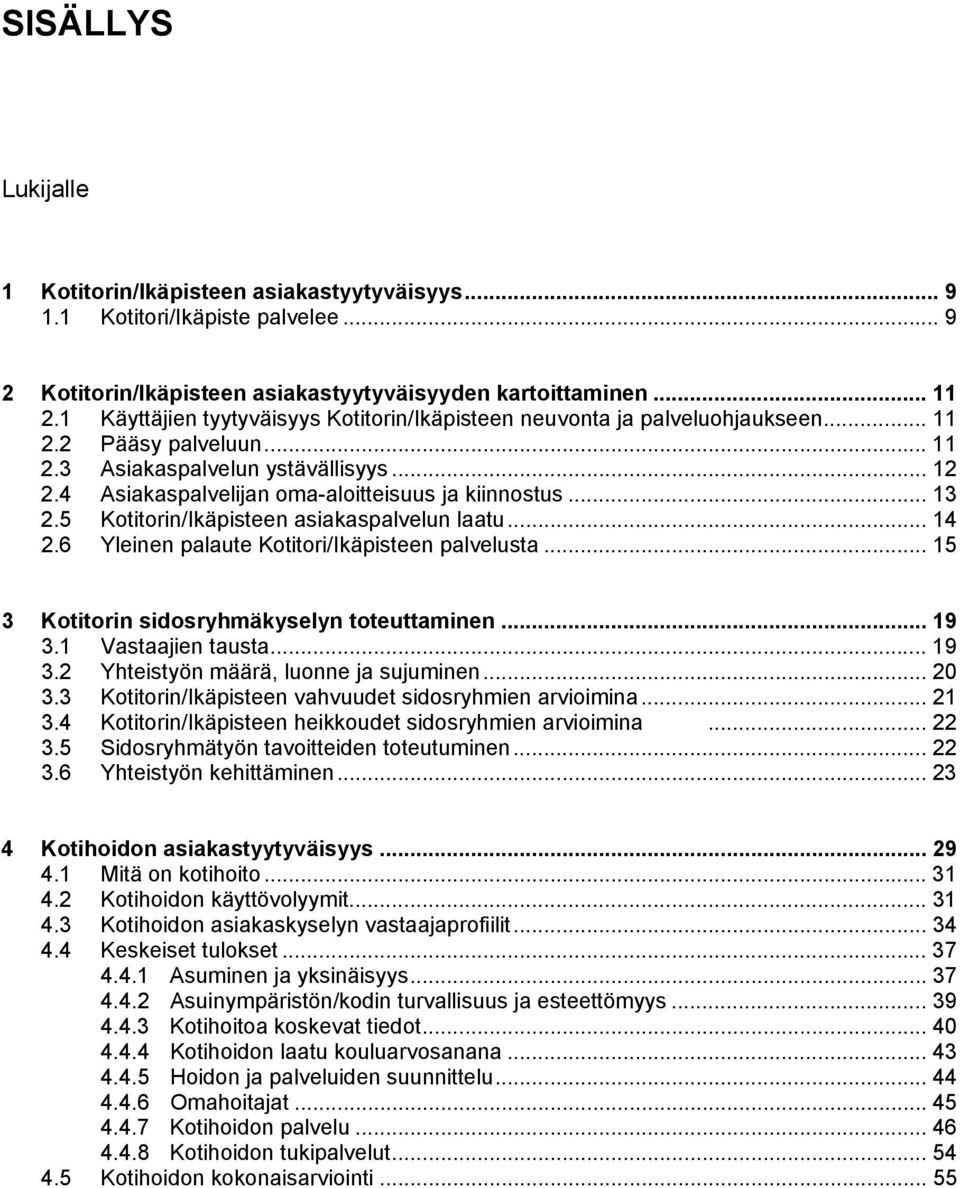 4 Asiakaspalvelijan oma-aloitteisuus ja kiinnostus... 13 2.5 Kotitorin/Ikäpisteen asiakaspalvelun laatu... 14 2.6 Yleinen palaute Kotitori/Ikäpisteen palvelusta.