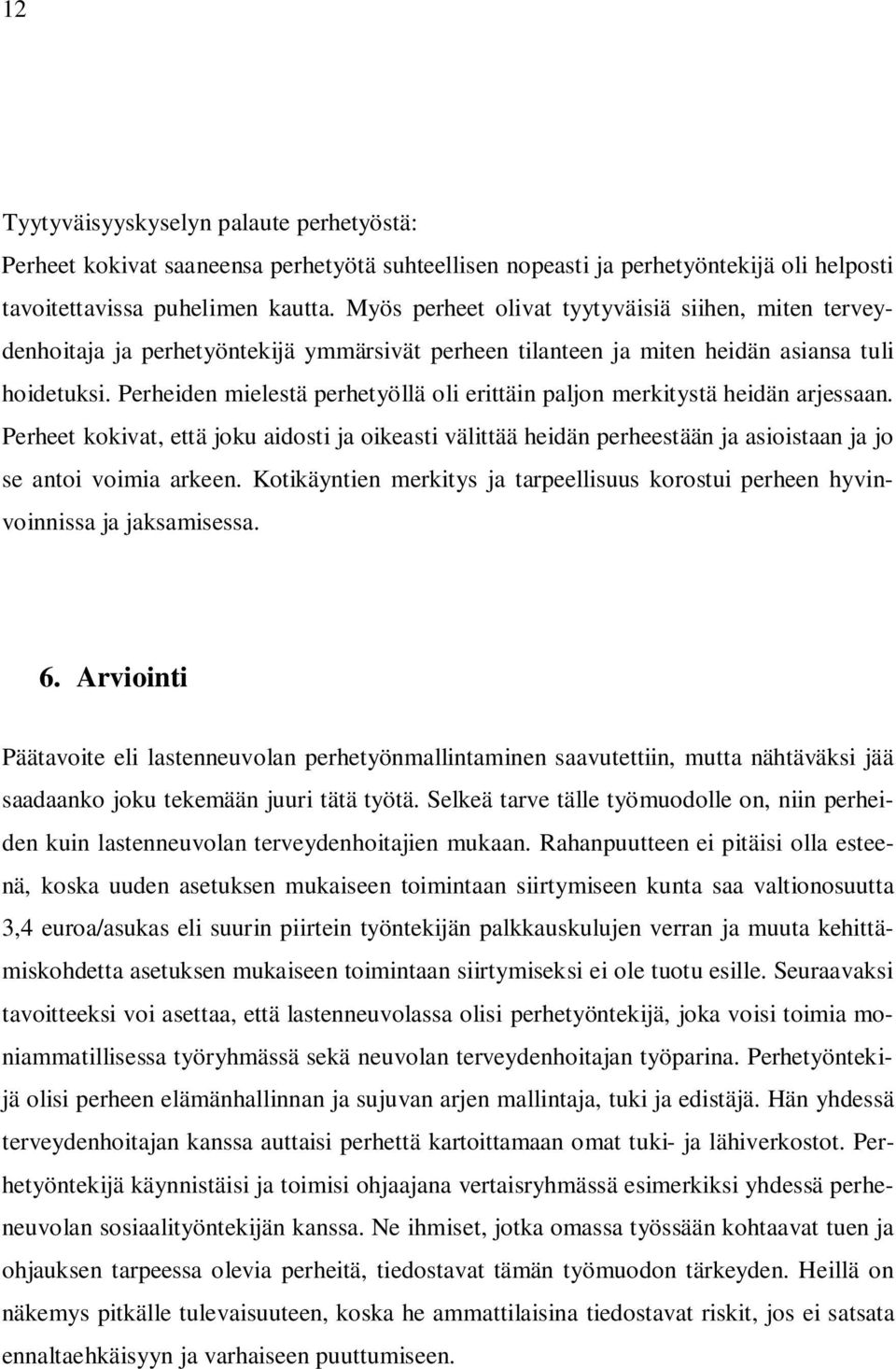 Perheiden mielestä perhetyöllä oli erittäin paljon merkitystä heidän arjessaan. Perheet kokivat, että joku aidosti ja oikeasti välittää heidän perheestään ja asioistaan ja jo se antoi voimia arkeen.