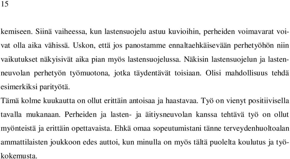 Näkisin lastensuojelun ja lastenneuvolan perhetyön työmuotona, jotka täydentävät toisiaan. Olisi mahdollisuus tehdä esimerkiksi parityötä.