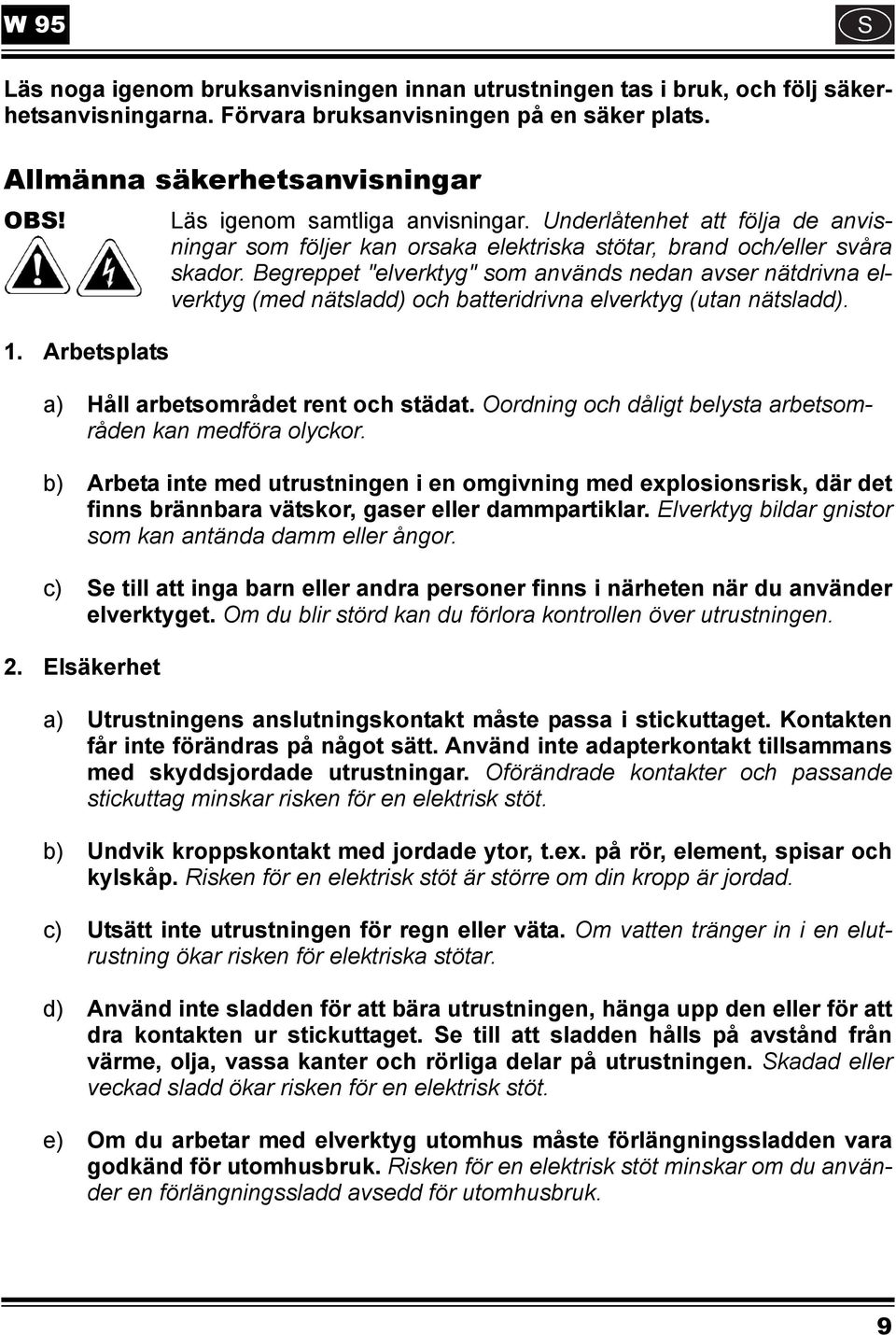 Begreppet "elverktyg" som används nedan avser nätdrivna elverktyg (med nätsladd) och batteridrivna elverktyg (utan nätsladd). a) Håll arbetsområdet rent och städat.