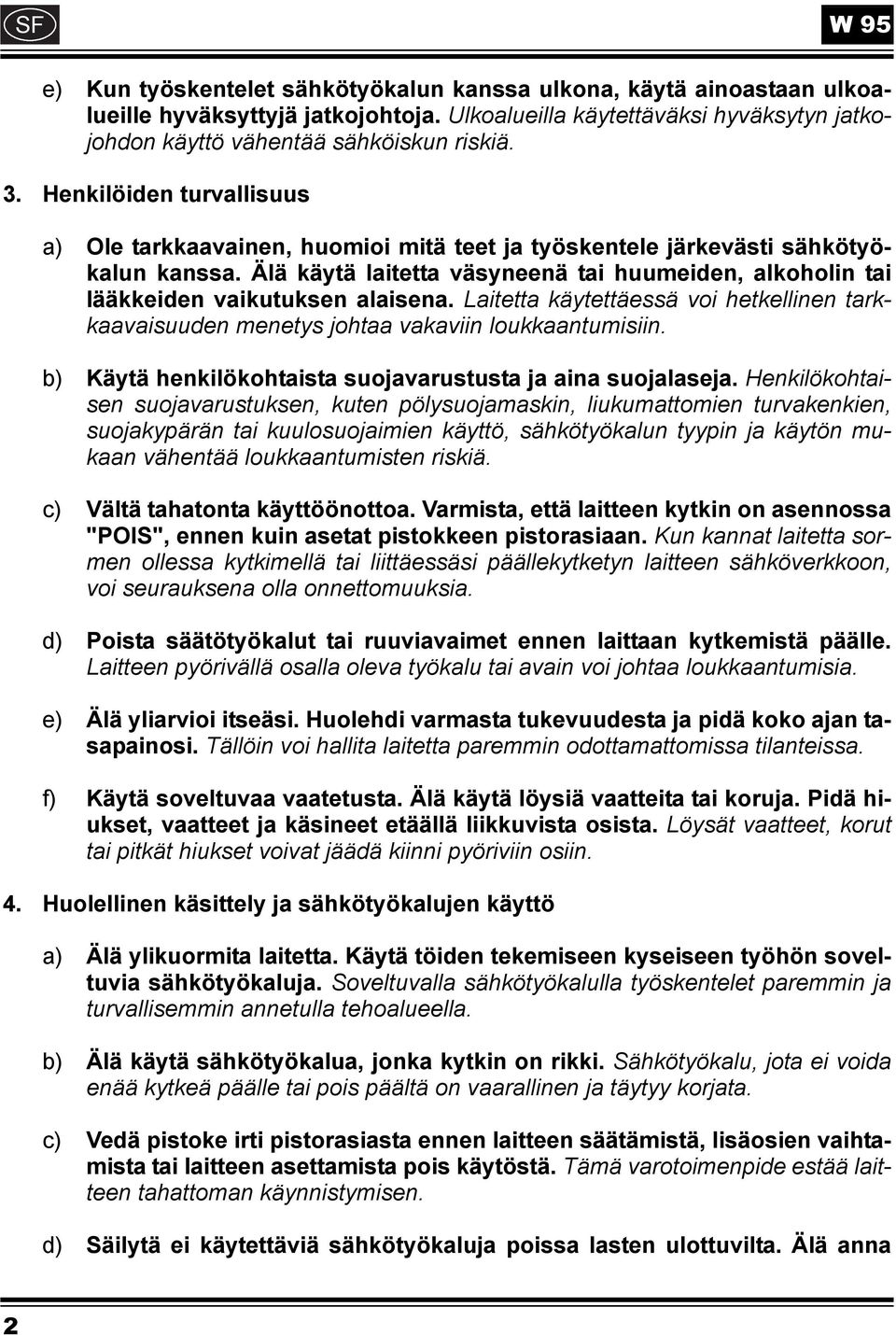 Älä käytä laitetta väsyneenä tai huumeiden, alkoholin tai lääkkeiden vaikutuksen alaisena. Laitetta käytettäessä voi hetkellinen tarkkaavaisuuden menetys johtaa vakaviin loukkaantumisiin.