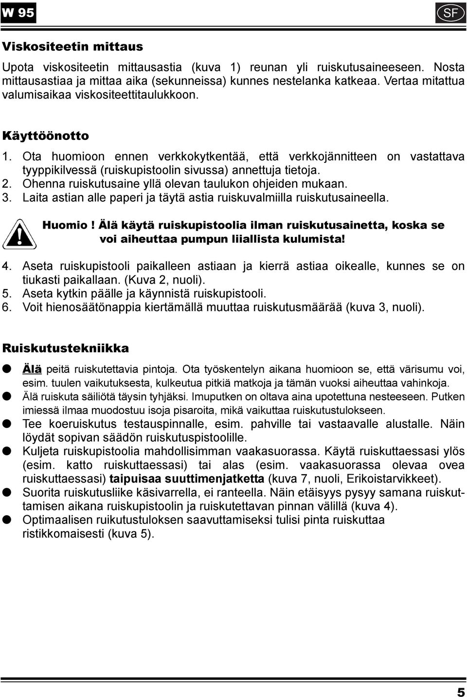 Ota huomioon ennen verkkokytkentää, että verkkojännitteen on vastattava tyyppikilvessä (ruiskupistoolin sivussa) annettuja tietoja. 2. Ohenna ruiskutusaine yllä olevan taulukon ohjeiden mukaan. 3.