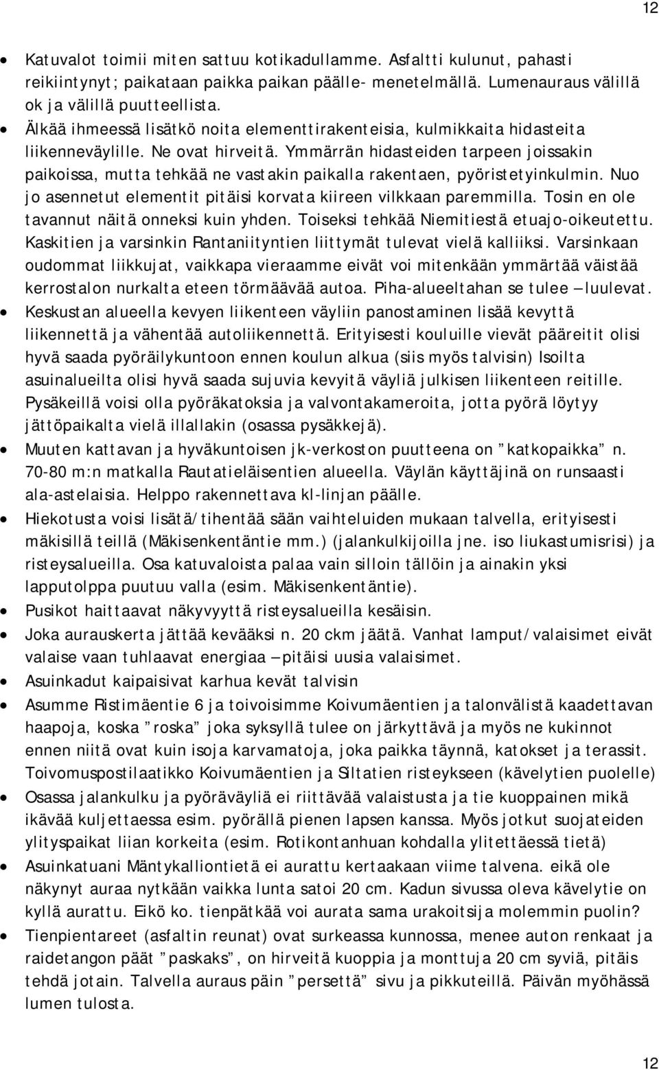 Ymmärrän hidasteiden tarpeen joissakin paikoissa, mutta tehkää ne vastakin paikalla rakentaen, pyöristetyinkulmin. Nuo jo asennetut elementit pitäisi korvata kiireen vilkkaan paremmilla.