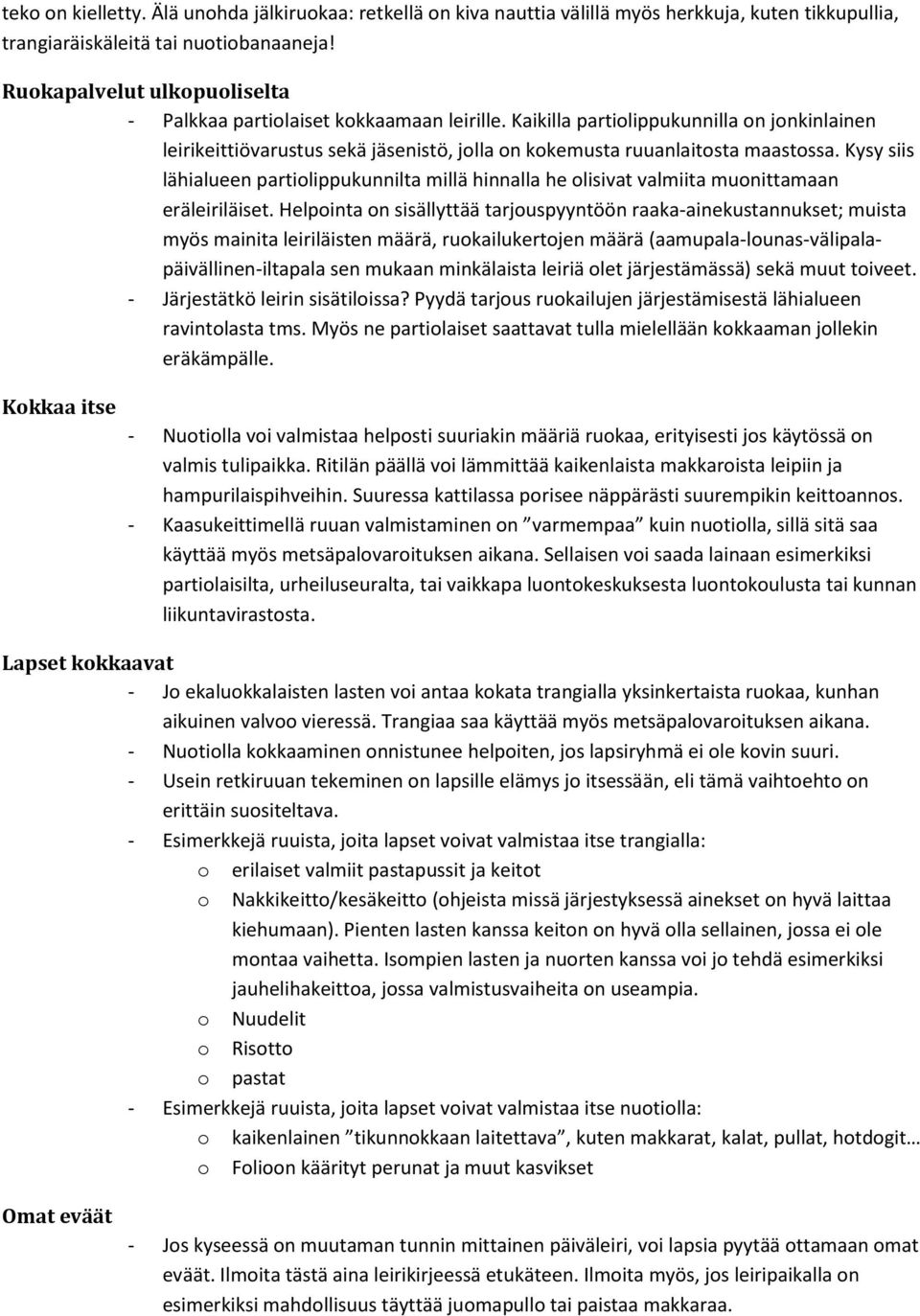 Kysy siis lähialueen partiolippukunnilta millä hinnalla he olisivat valmiita muonittamaan eräleiriläiset.