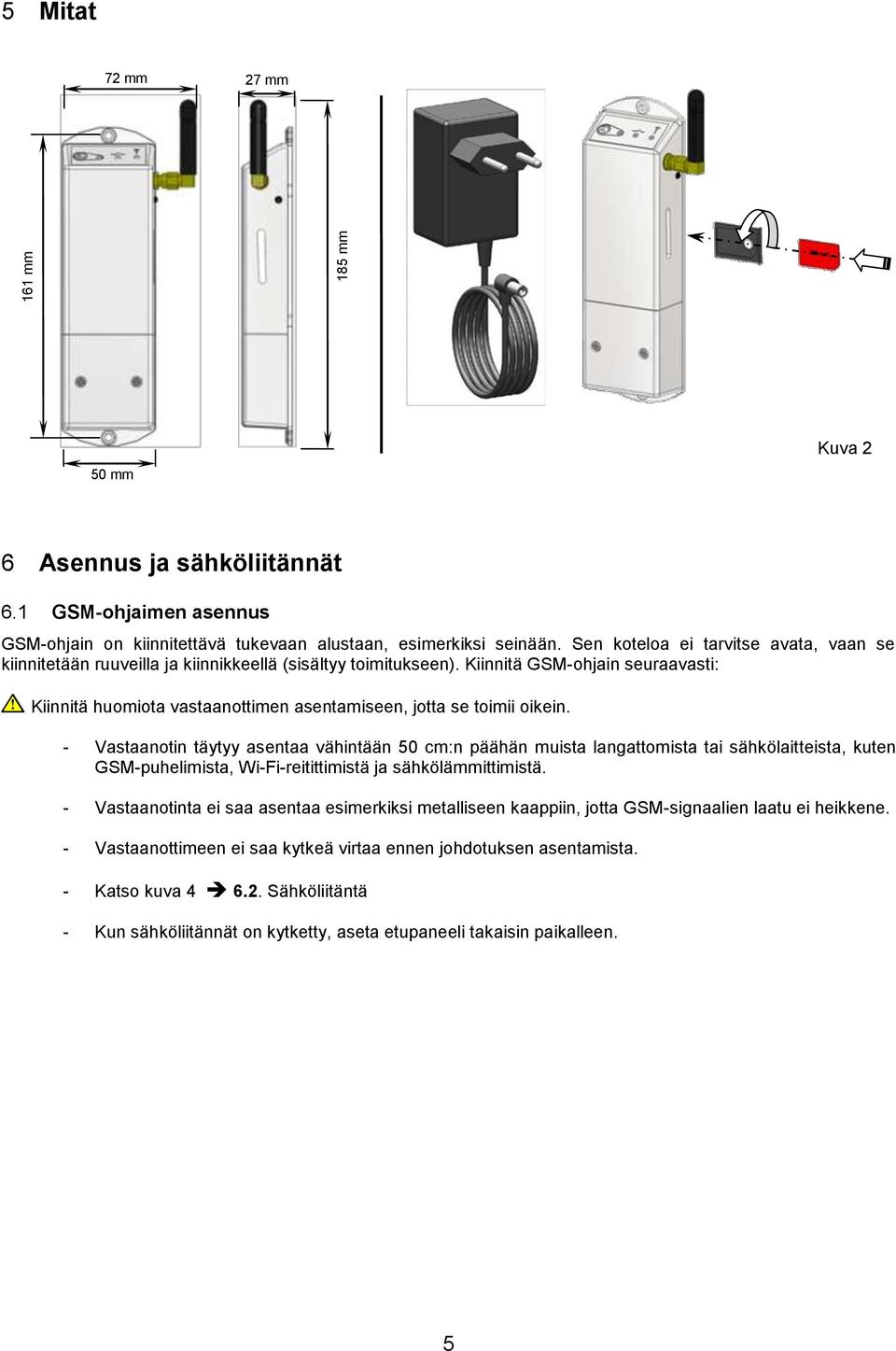 Kiinnitä GSM-ohjain seuraavasti: Kiinnitä huomiota vastaanottimen asentamiseen, jotta se toimii oikein.