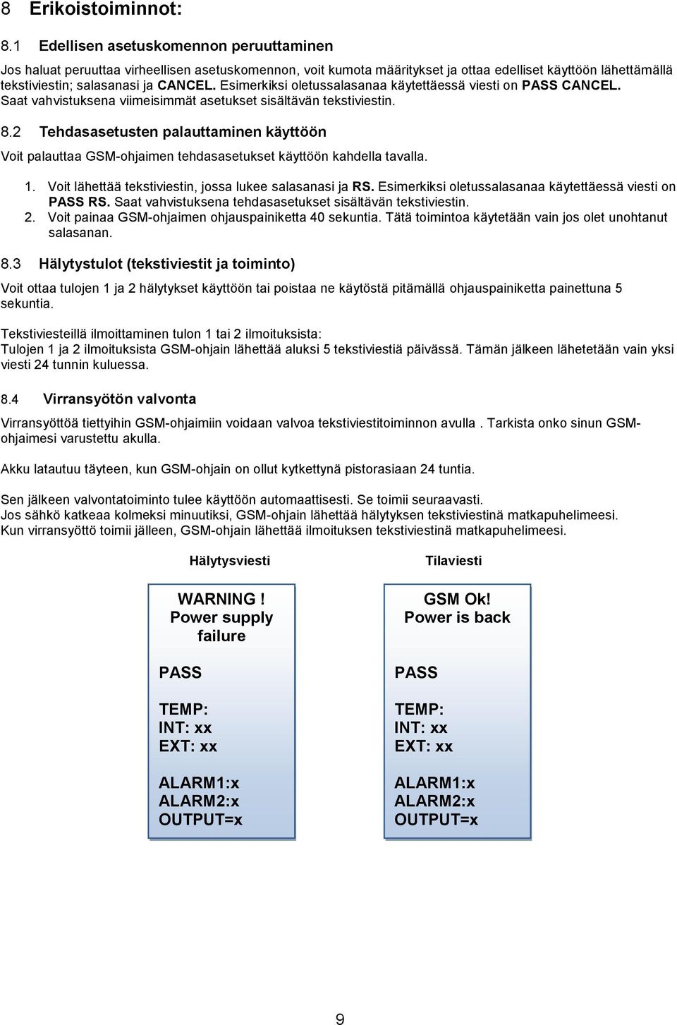 Esimerkiksi oletussalasanaa käytettäessä viesti on PASS CANCEL. Saat vahvistuksena viimeisimmät asetukset sisältävän tekstiviestin. 8.