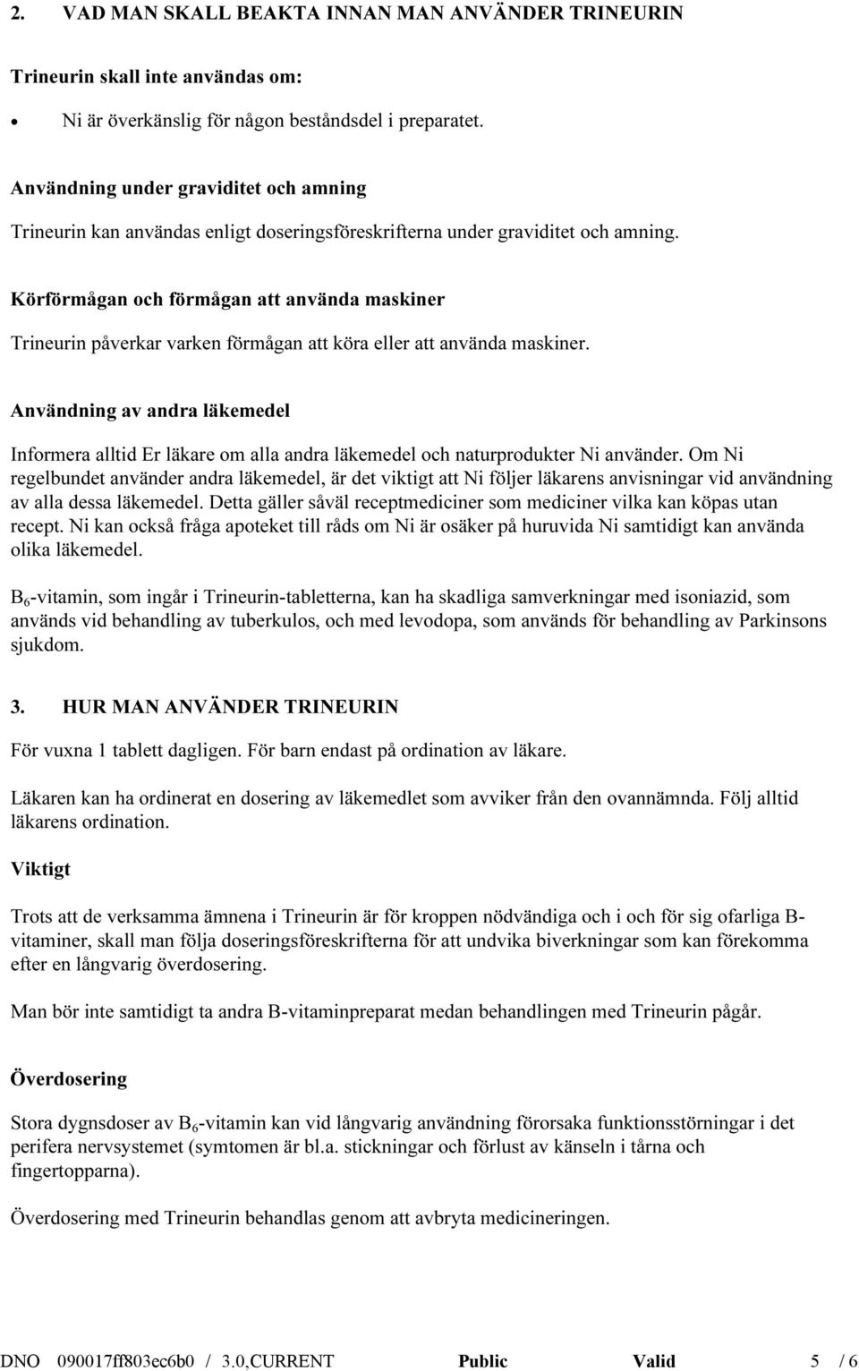 Körförmågan och förmågan att använda maskiner Trineurin påverkar varken förmågan att köra eller att använda maskiner.