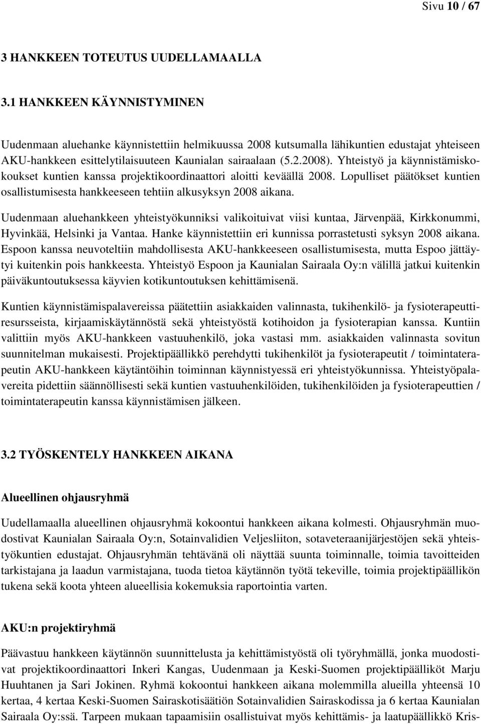 Yhteistyö ja käynnistämiskokoukset kuntien kanssa projektikoordinaattori aloitti keväällä 2008. Lopulliset päätökset kuntien osallistumisesta hankkeeseen tehtiin alkusyksyn 2008 aikana.