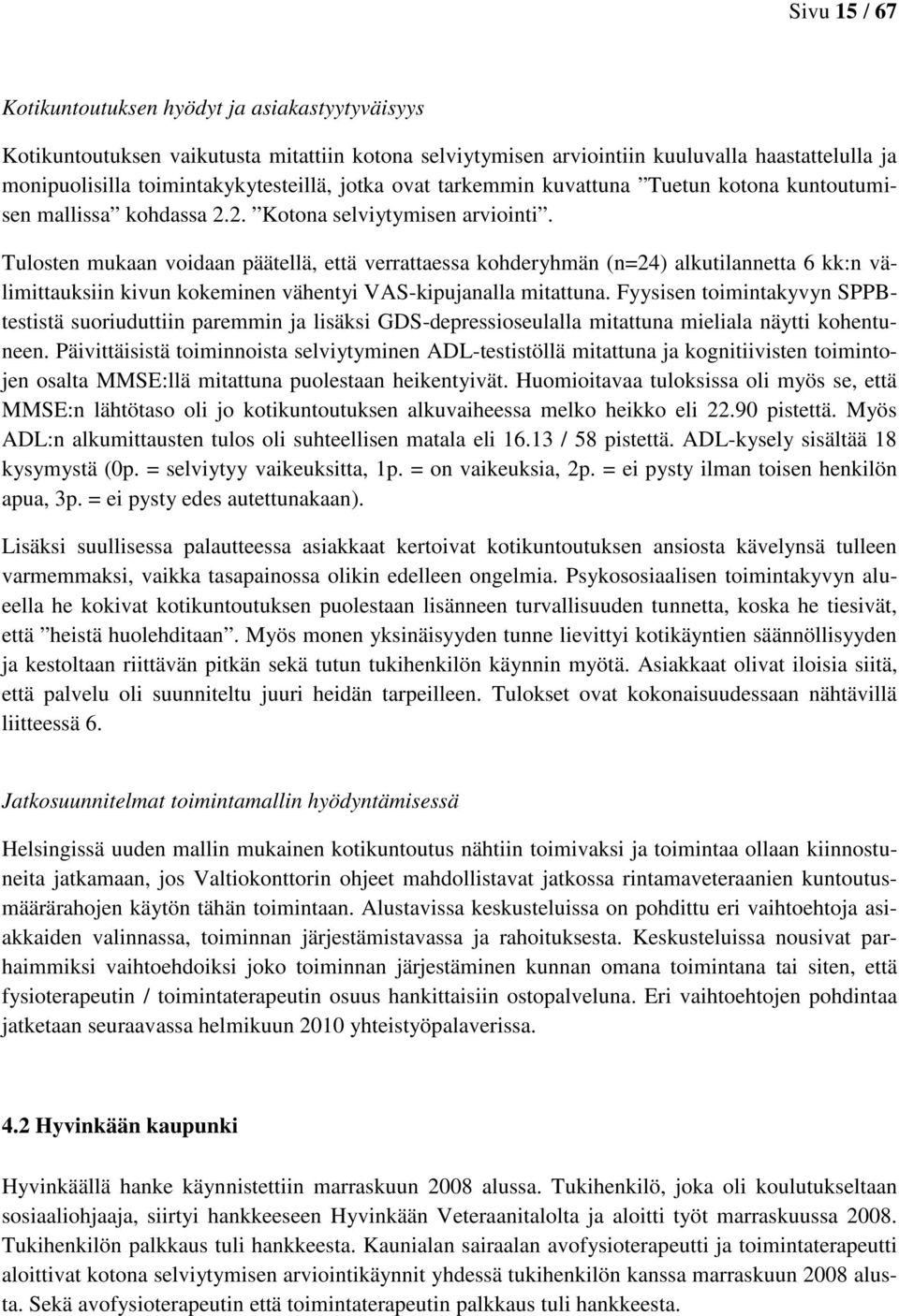 Tulosten mukaan voidaan päätellä, että verrattaessa kohderyhmän (n=24) alkutilannetta 6 kk:n välimittauksiin kivun kokeminen vähentyi VAS-kipujanalla mitattuna.