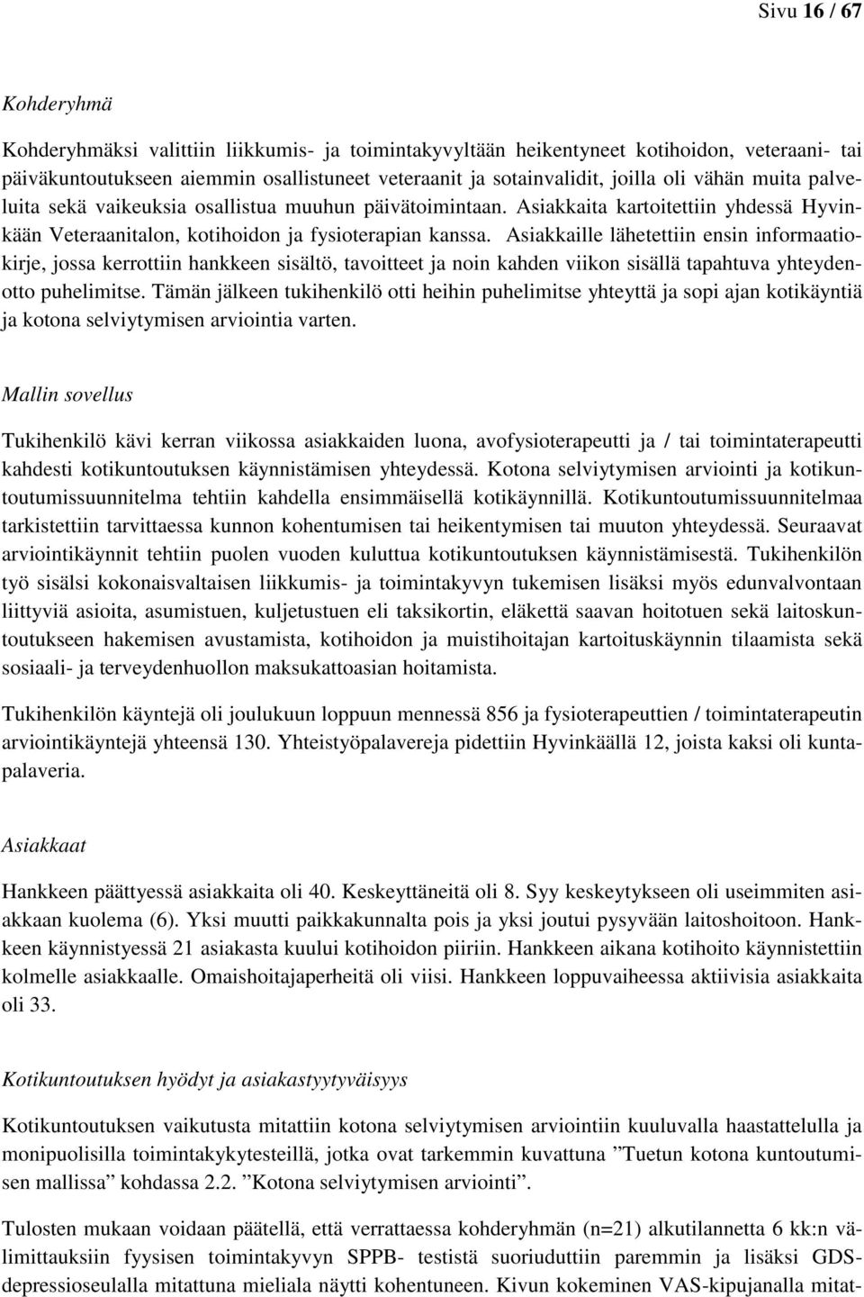 Asiakkaille lähetettiin ensin informaatiokirje, jossa kerrottiin hankkeen sisältö, tavoitteet ja noin kahden viikon sisällä tapahtuva yhteydenotto puhelimitse.