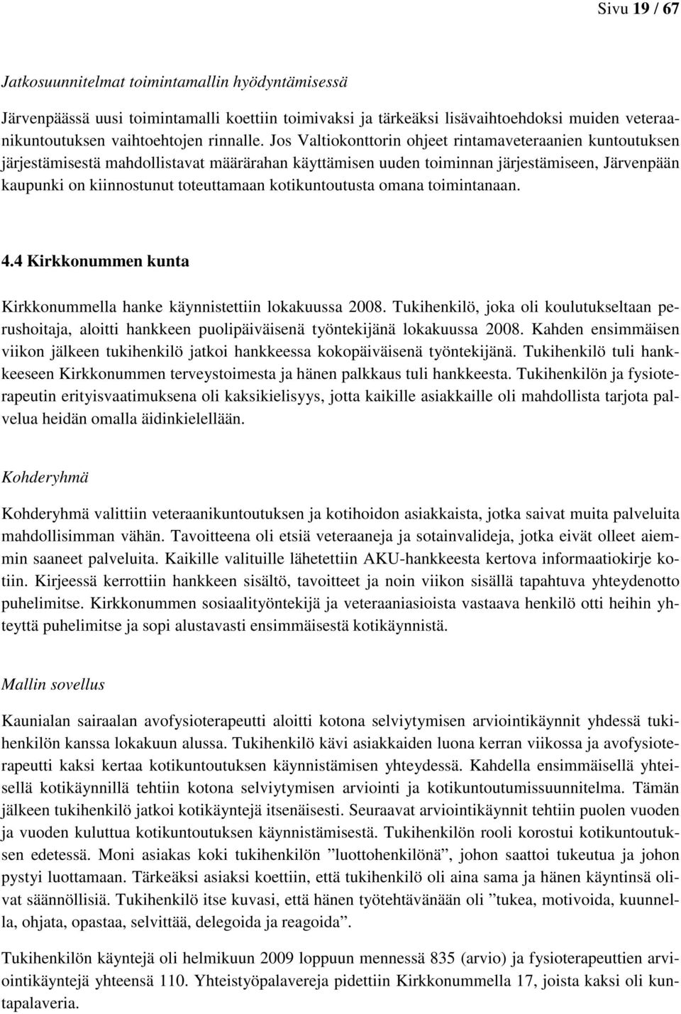 kotikuntoutusta omana toimintanaan. 4.4 Kirkkonummen kunta Kirkkonummella hanke käynnistettiin lokakuussa 2008.