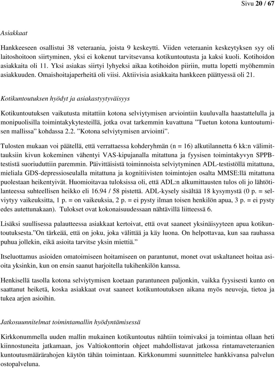 Yksi asiakas siirtyi lyhyeksi aikaa kotihoidon piiriin, mutta lopetti myöhemmin asiakkuuden. Omaishoitajaperheitä oli viisi. Aktiivisia asiakkaita hankkeen päättyessä oli 21.