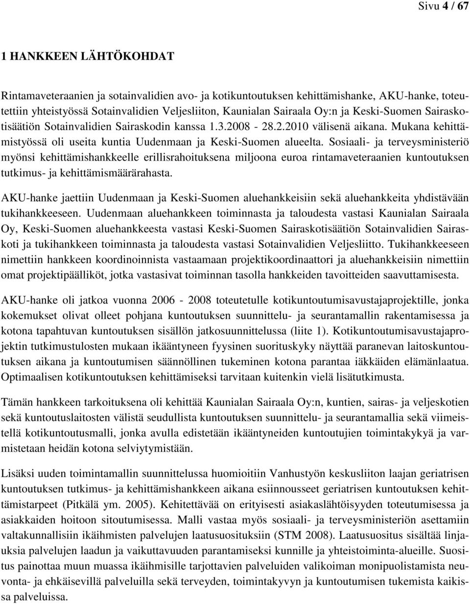 Sosiaali- ja terveysministeriö myönsi kehittämishankkeelle erillisrahoituksena miljoona euroa rintamaveteraanien kuntoutuksen tutkimus- ja kehittämismäärärahasta.