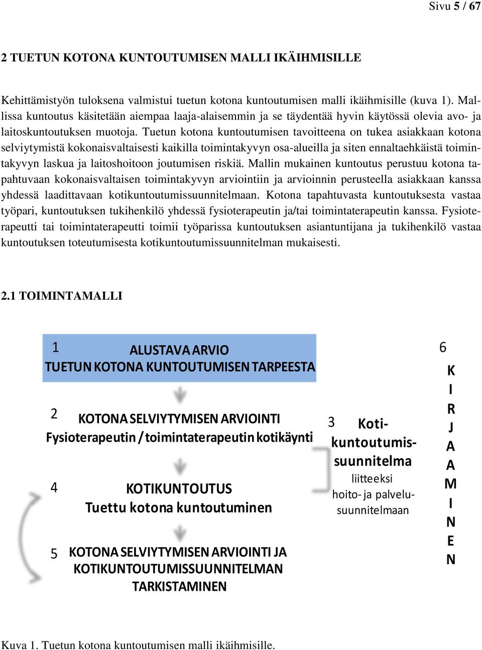 Tuetun kotona kuntoutumisen tavoitteena on tukea asiakkaan kotona selviytymistä kokonaisvaltaisesti kaikilla toimintakyvyn osa-alueilla ja siten ennaltaehkäistä toimintakyvyn laskua ja laitoshoitoon