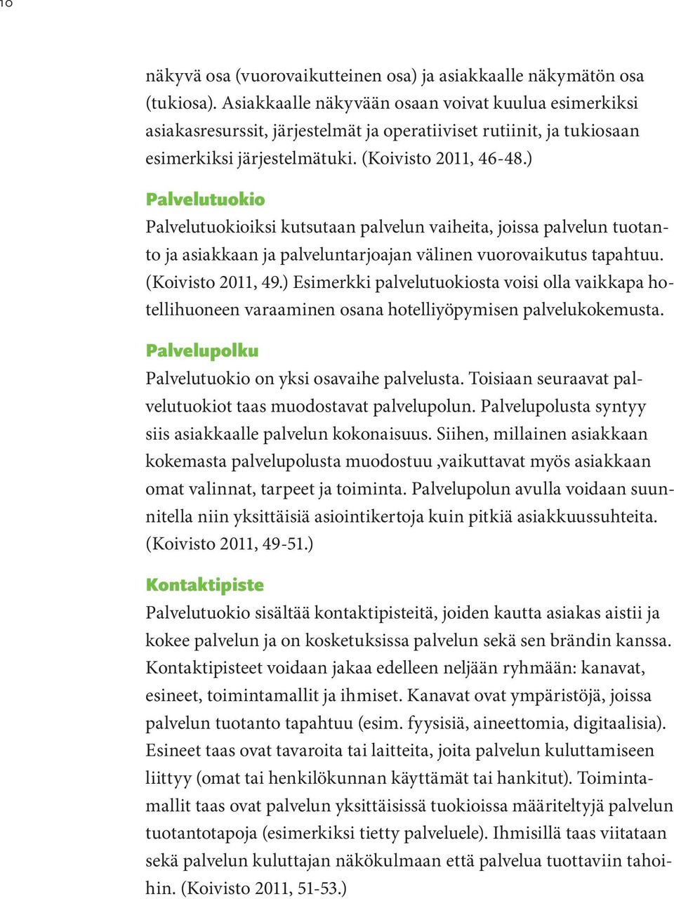 ) Palvelutuokio Palvelutuokioiksi kutsutaan palvelun vaiheita, joissa palvelun tuotanto ja asiakkaan ja palveluntarjoajan välinen vuorovaikutus tapahtuu. (Koivisto 2011, 49.