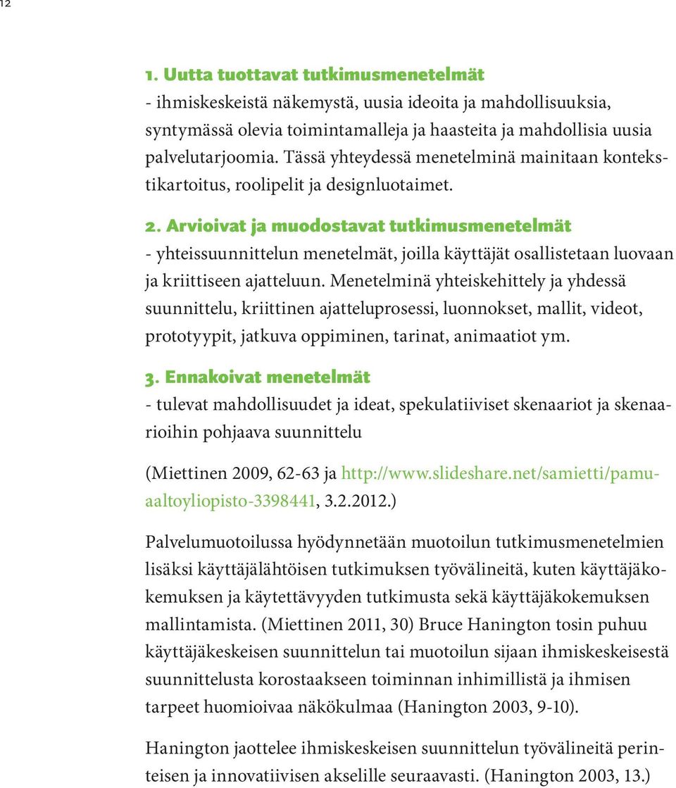 Arvioivat ja muodostavat tutkimusmenetelmät - yhteissuunnittelun menetelmät, joilla käyttäjät osallistetaan luovaan ja kriittiseen ajatteluun.