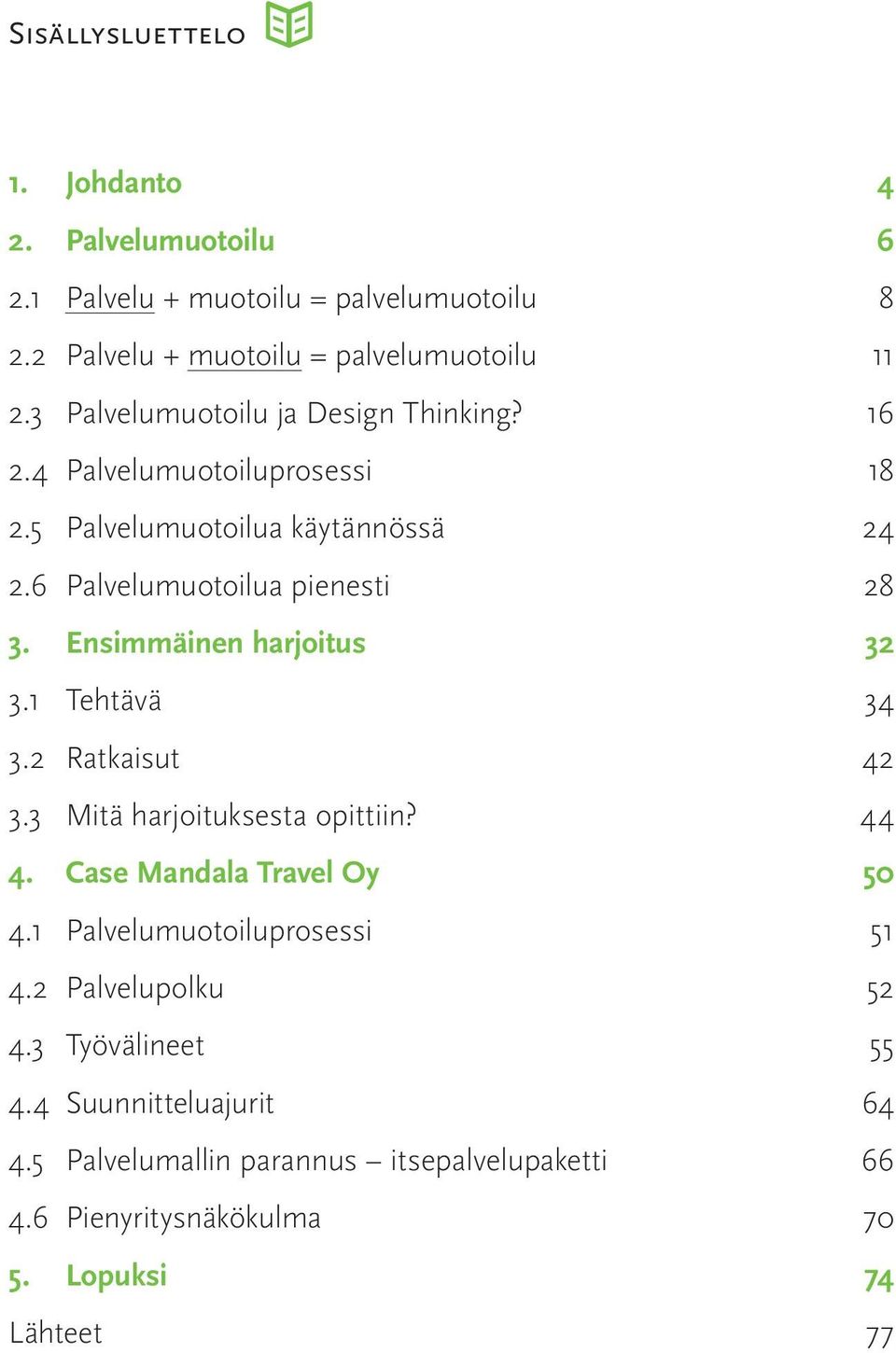 Ensimmäinen harjoitus 32 3.1 Tehtävä 34 3.2 Ratkaisut 42 3.3 Mitä harjoituksesta opittiin? 44 4. Case Mandala Travel Oy 50 4.