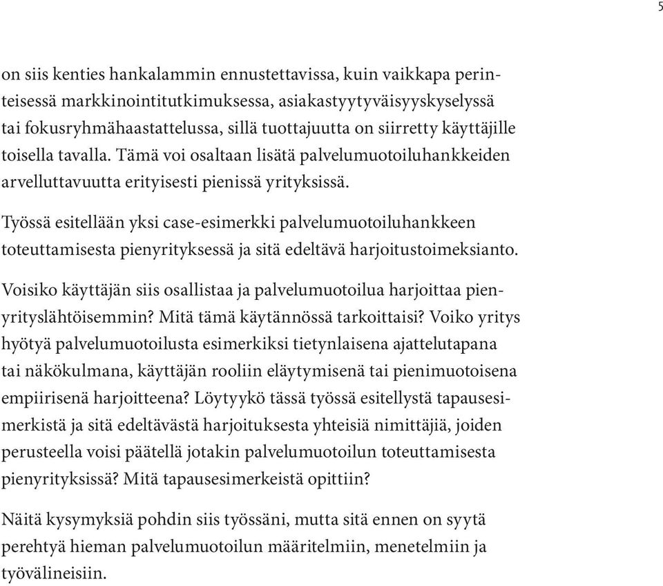 Työssä esitellään yksi case-esimerkki palvelumuotoiluhankkeen toteuttamisesta pienyrityksessä ja sitä edeltävä harjoitustoimeksianto.