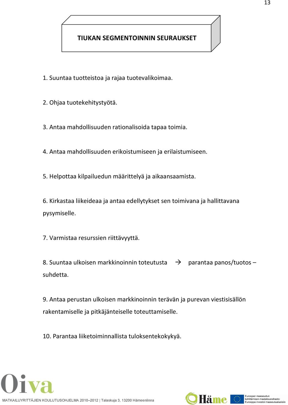 Kirkastaa liikeideaa ja antaa edellytykset sen toimivana ja hallittavana pysymiselle. 7. Varmistaa resurssien riittävyyttä. 8.