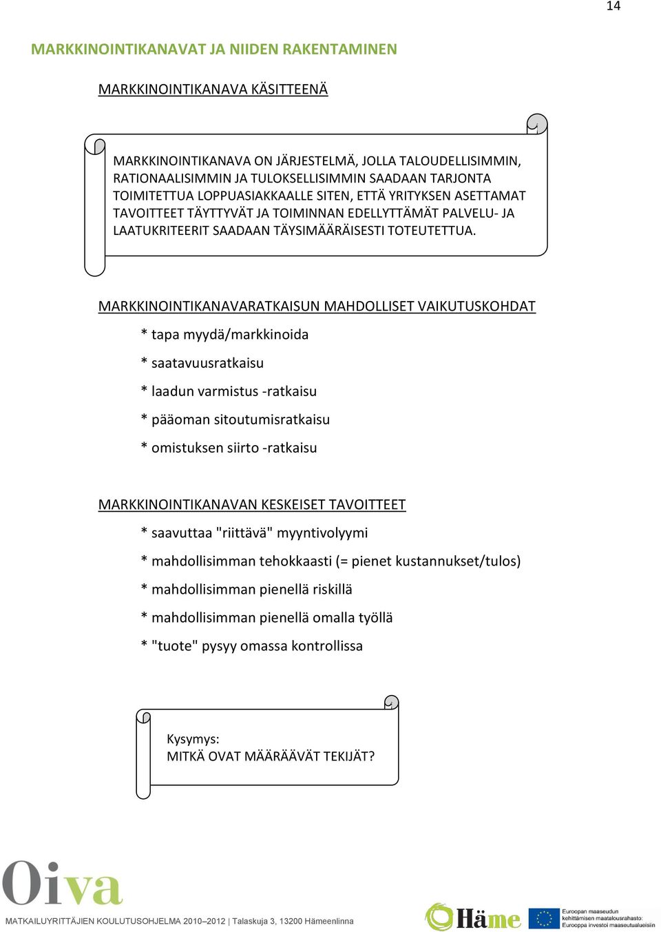 MARKKINOINTIKANAVARATKAISUN MAHDOLLISET VAIKUTUSKOHDAT * tapa myydä/markkinoida * saatavuusratkaisu * laadun varmistus -ratkaisu * pääoman sitoutumisratkaisu * omistuksen siirto -ratkaisu