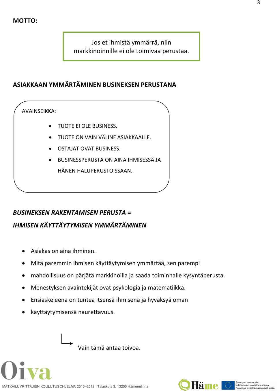 BUSINEKSEN RAKENTAMISEN PERUSTA = IHMISEN KÄYTTÄYTYMISEN YMMÄRTÄMINEN Asiakas on aina ihminen.