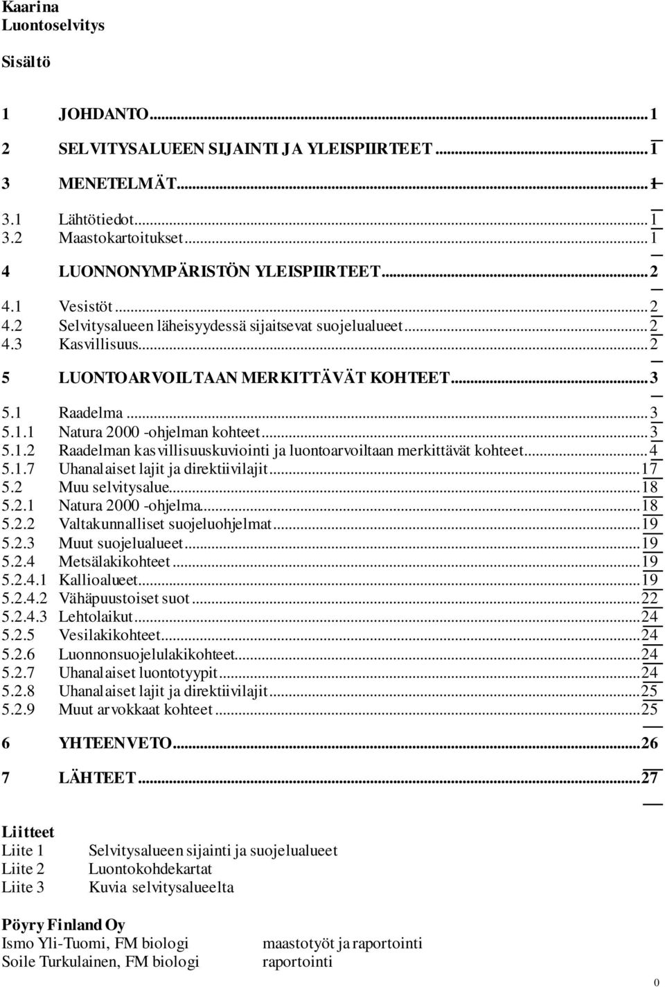 .. 3 5.1.2 Raadelman kasvillisuuskuviointi ja luontoarvoiltaan merkittävät kohteet... 4 5.1.7 Uhanalaiset lajit ja direktiivilajit... 17 5.2 Muu selvitysalue... 18 5.2.1 Natura 2000 -ohjelma... 18 5.2.2 Valtakunnalliset suojeluohjelmat.