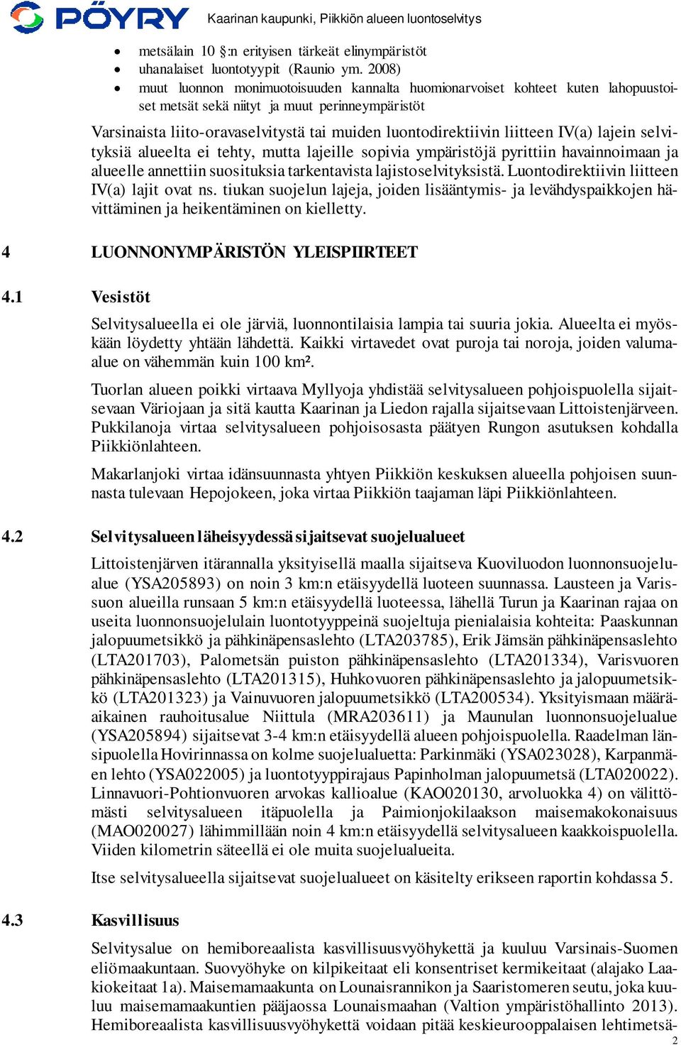 liitteen IV(a) lajein selvityksiä alueelta ei tehty, mutta lajeille sopivia ympäristöjä pyrittiin havainnoimaan ja alueelle annettiin suosituksia tarkentavista lajistoselvityksistä.