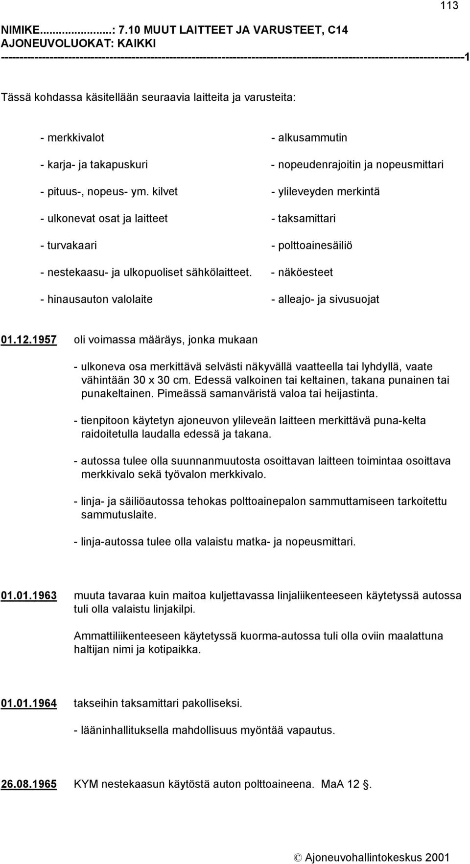 seuraavia laitteita ja varusteita: - merkkivalot - alkusammutin - karja- ja takapuskuri - nopeudenrajoitin ja nopeusmittari - pituus-, nopeus- ym.