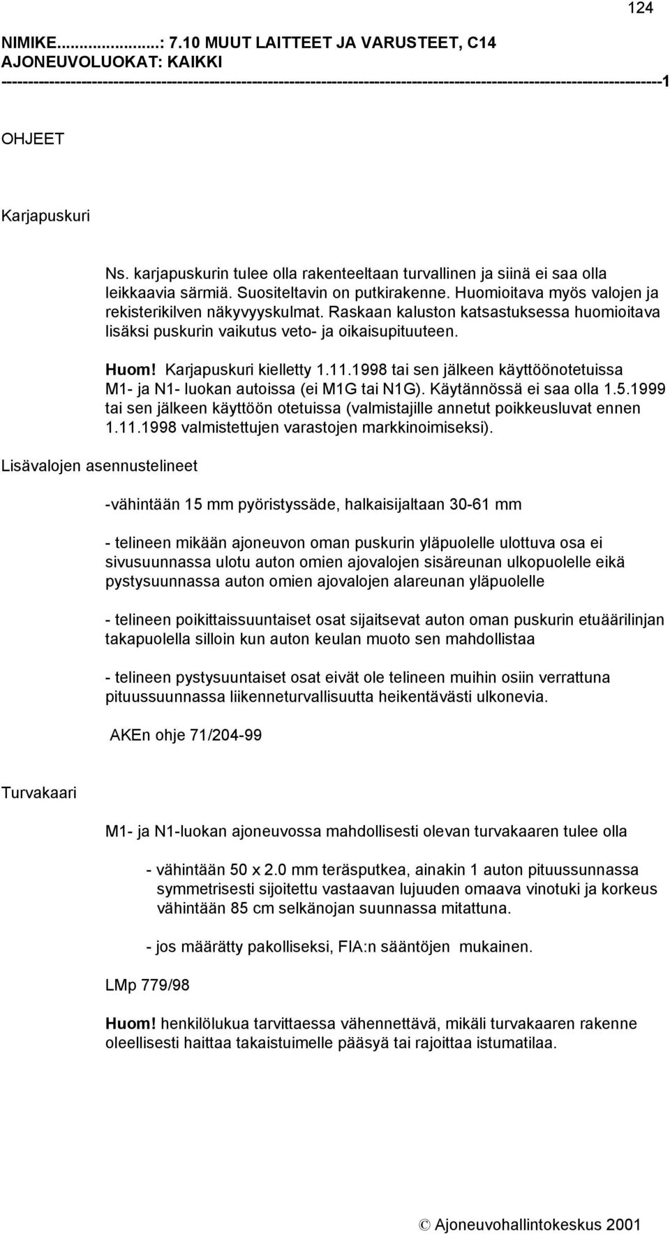 asennustelineet Ns. karjapuskurin tulee olla rakenteeltaan turvallinen ja siinä ei saa olla leikkaavia särmiä. Suositeltavin on putkirakenne.