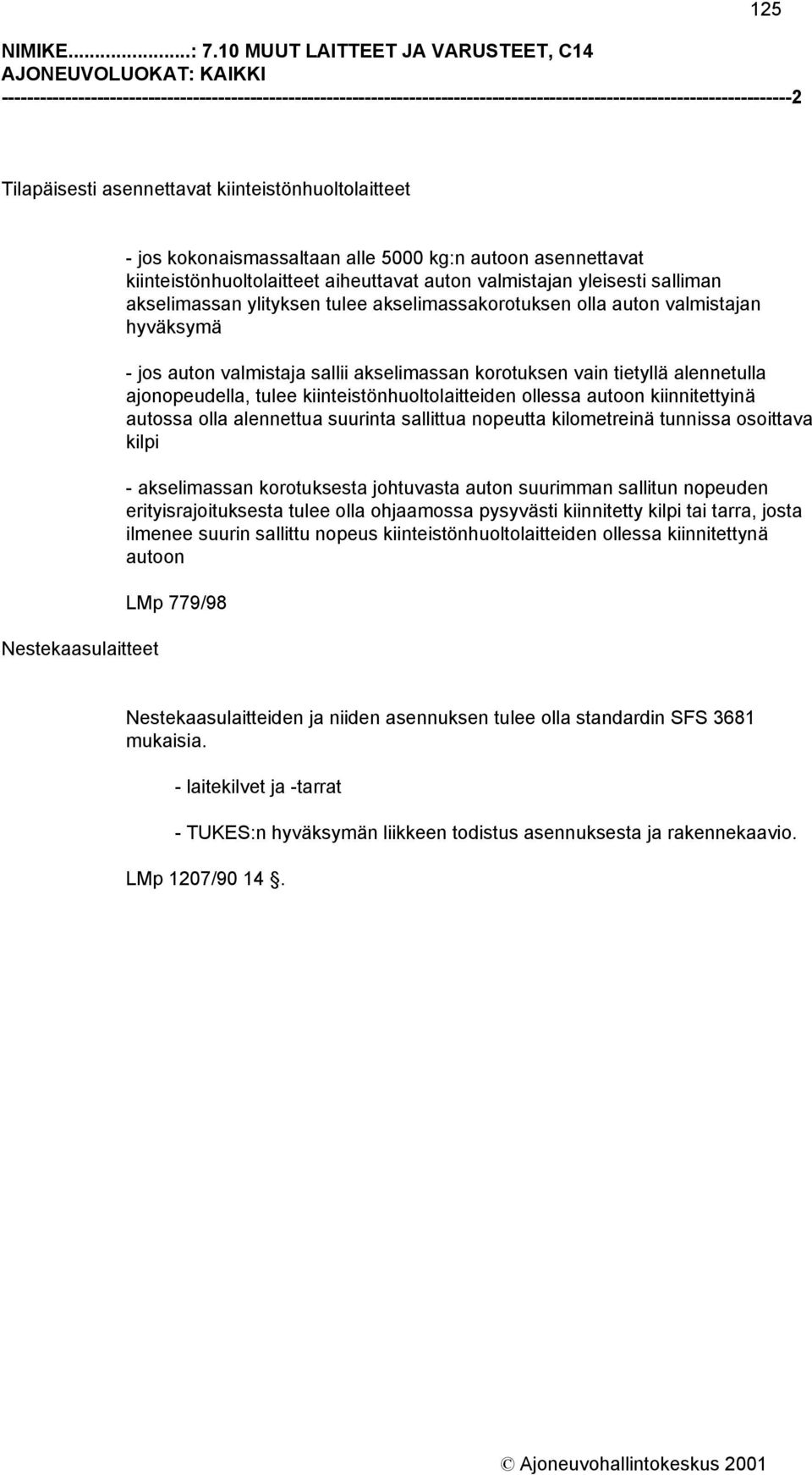 kiinteistönhuoltolaitteet Nestekaasulaitteet - jos kokonaismassaltaan alle 5000 kg:n autoon asennettavat kiinteistönhuoltolaitteet aiheuttavat auton valmistajan yleisesti salliman akselimassan