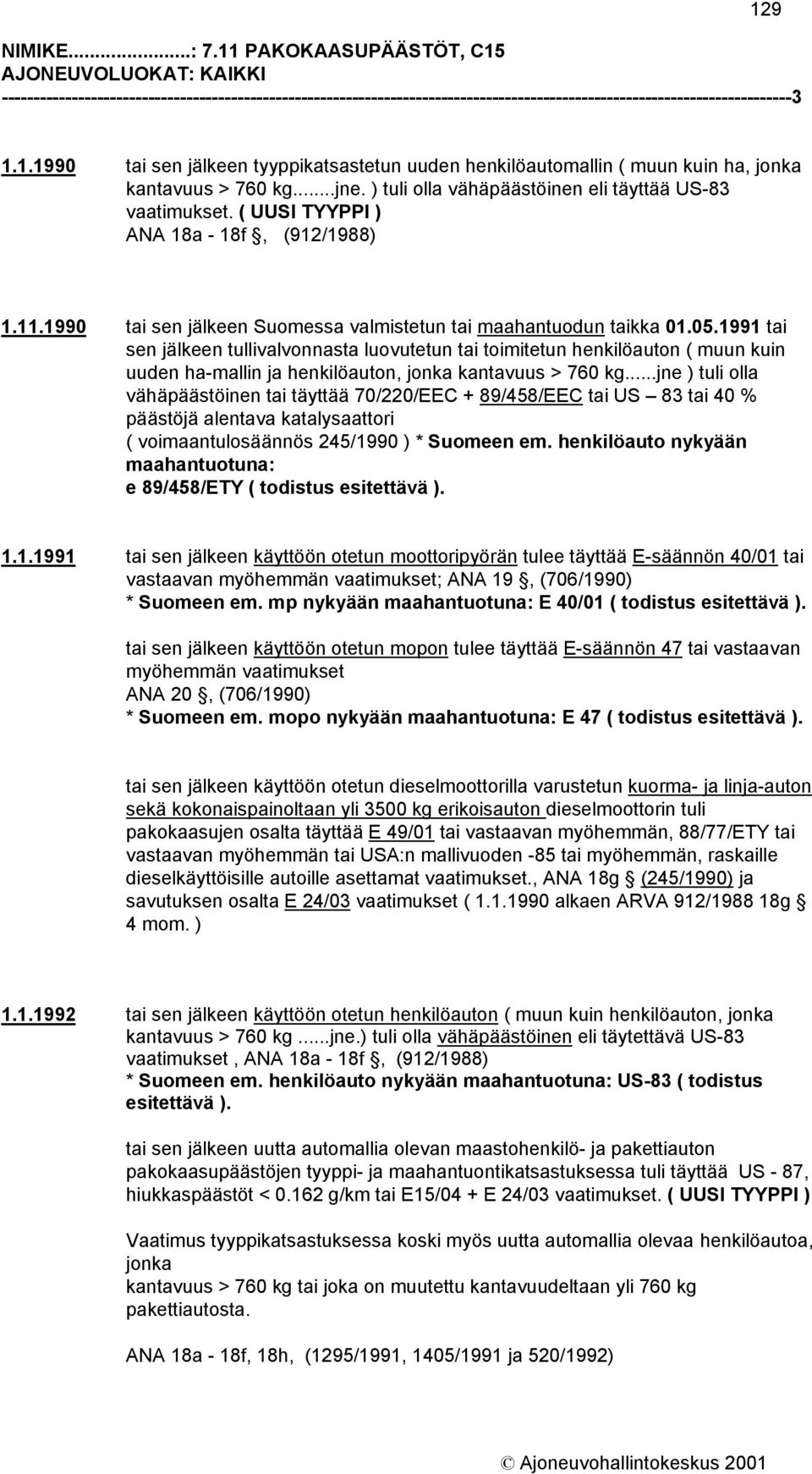 1991 tai sen jälkeen tullivalvonnasta luovutetun tai toimitetun henkilöauton ( muun kuin uuden ha-mallin ja henkilöauton, jonka kantavuus > 760 kg.