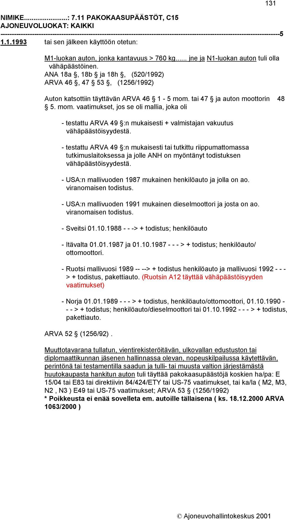 tai 47 ja auton moottorin 48 5. mom. vaatimukset, jos se oli mallia, joka oli - testattu ARVA 49 :n mukaisesti + valmistajan vakuutus vähäpäästöisyydestä.