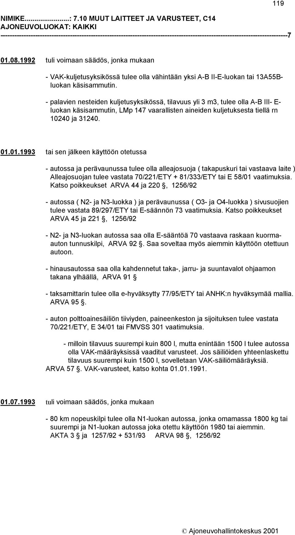 - palavien nesteiden kuljetusyksikössä, tilavuus yli 3 m3, tulee olla A-B III- E- luokan käsisammutin, LMp 147 vaarallisten aineiden kuljetuksesta tiellä rn 10240 ja 31240. 01.