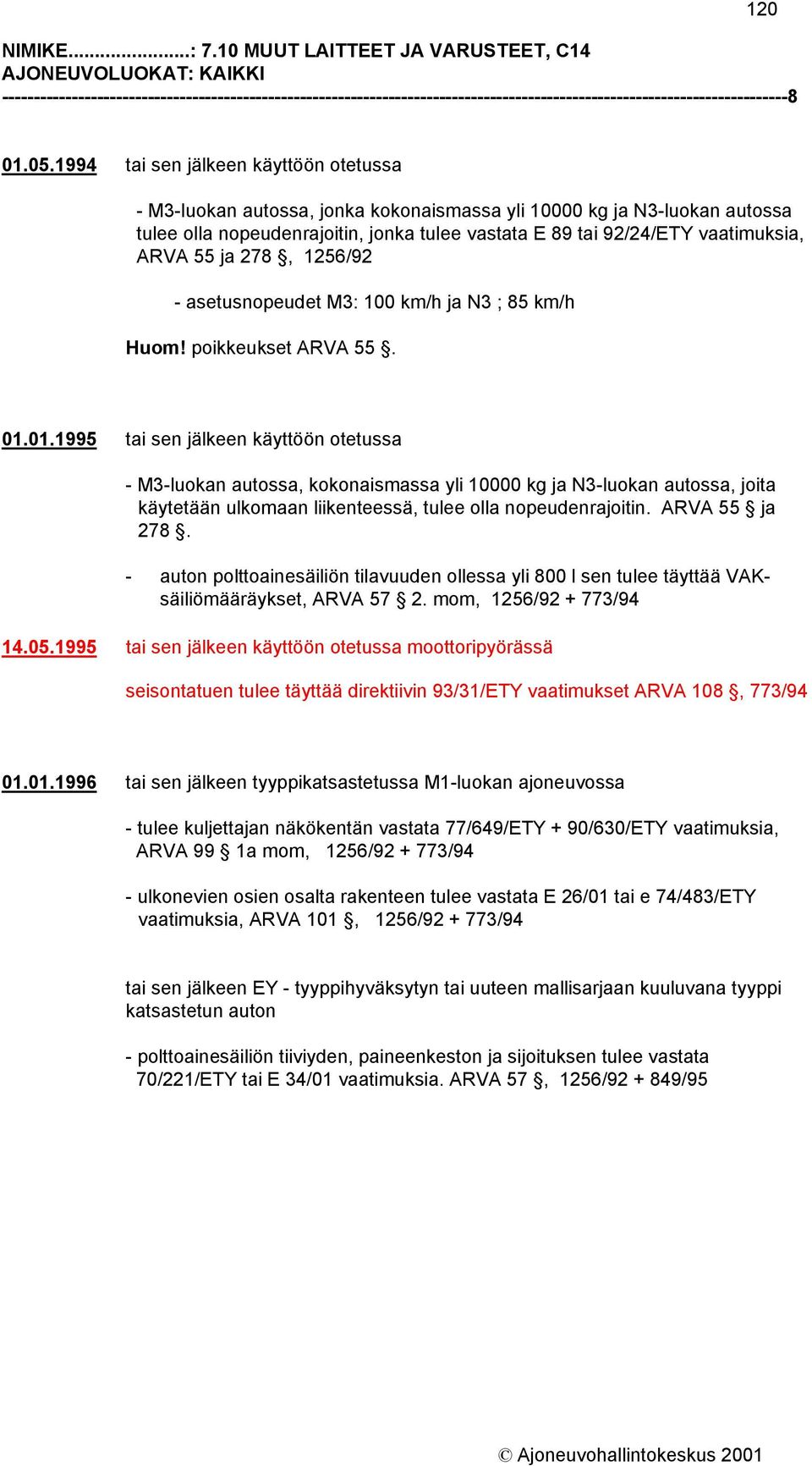 55 ja 278, 1256/92 - asetusnopeudet M3: 100 km/h ja N3 ; 85 km/h Huom! poikkeukset ARVA 55. 01.